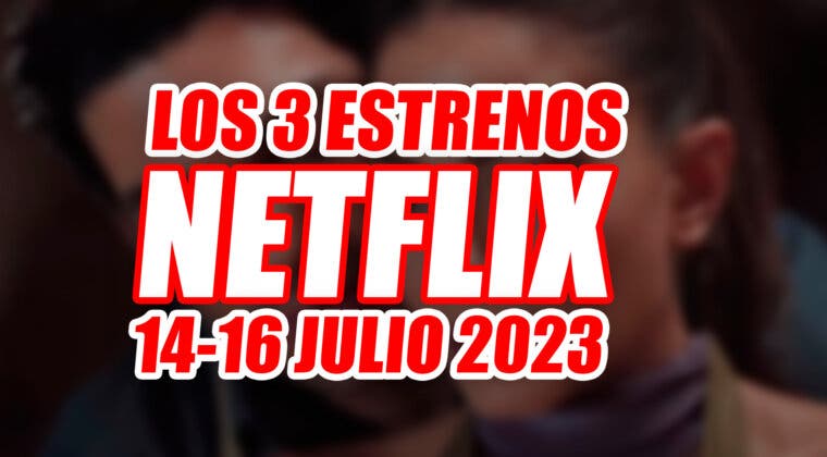 Imagen de Los 3 únicos estrenos de Netflix este fin de semana (14-16 de julio de 2023)