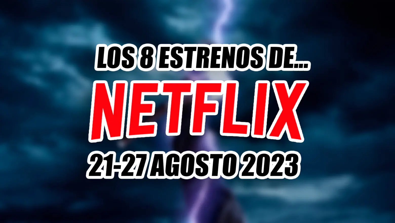 estrenos de netflix 21 27 agosto 2023
