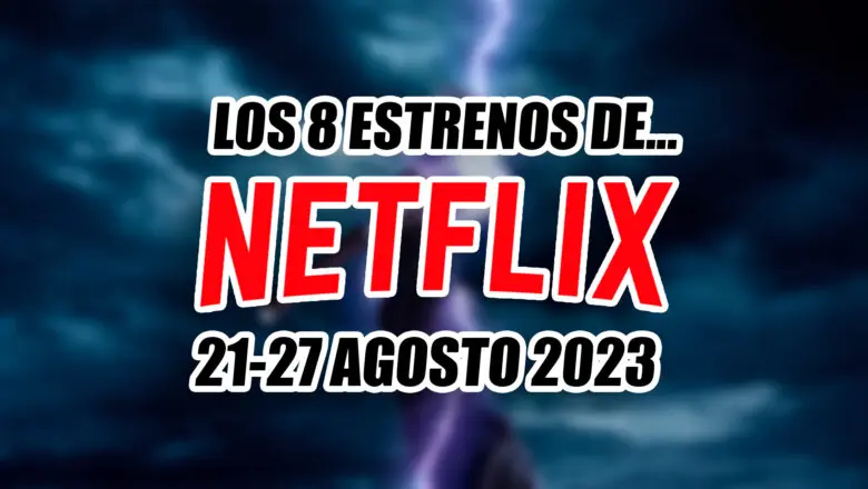estrenos de netflix 21 27 agosto 2023