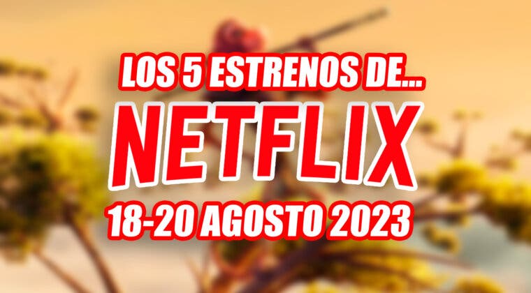 Imagen de No te aburrirás con estos 5 estrenos de Netflix: este fin de semana (18-20 de agosto 2023) llegan series y películas para todos