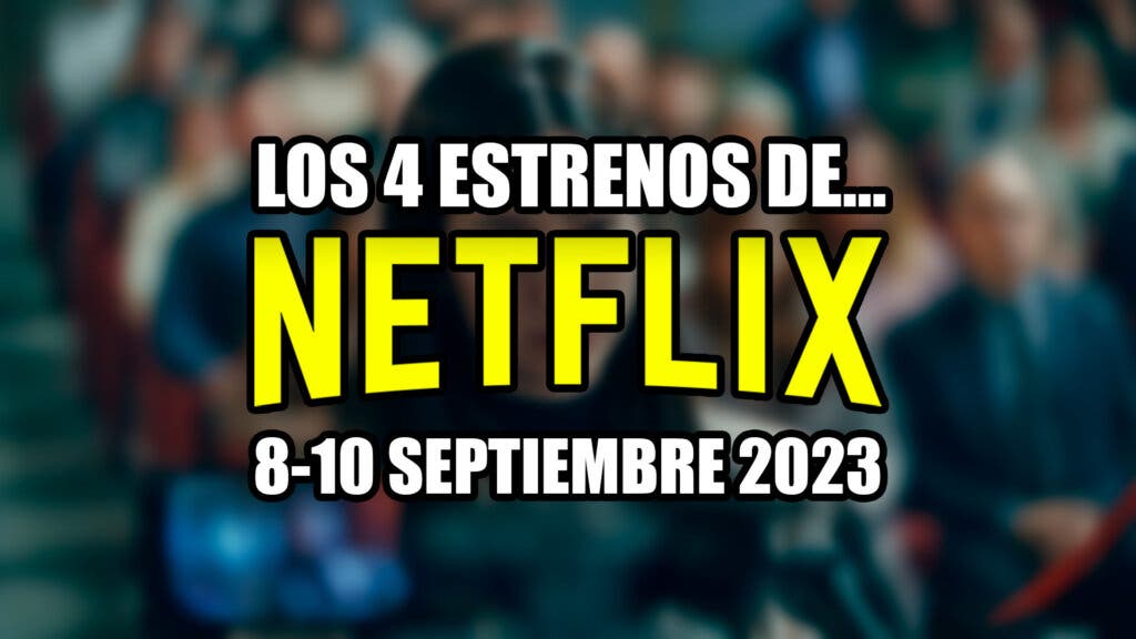 estrenos netflix fin de semana 8 10 septiembre 2023