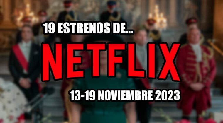 Imagen de Una de las mejores semanas de Netflix: 19 estrenos, incluyendo el regreso de The Crown (13-19 noviembre 2023)