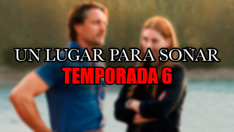temporada 6 de un lugar para soñar