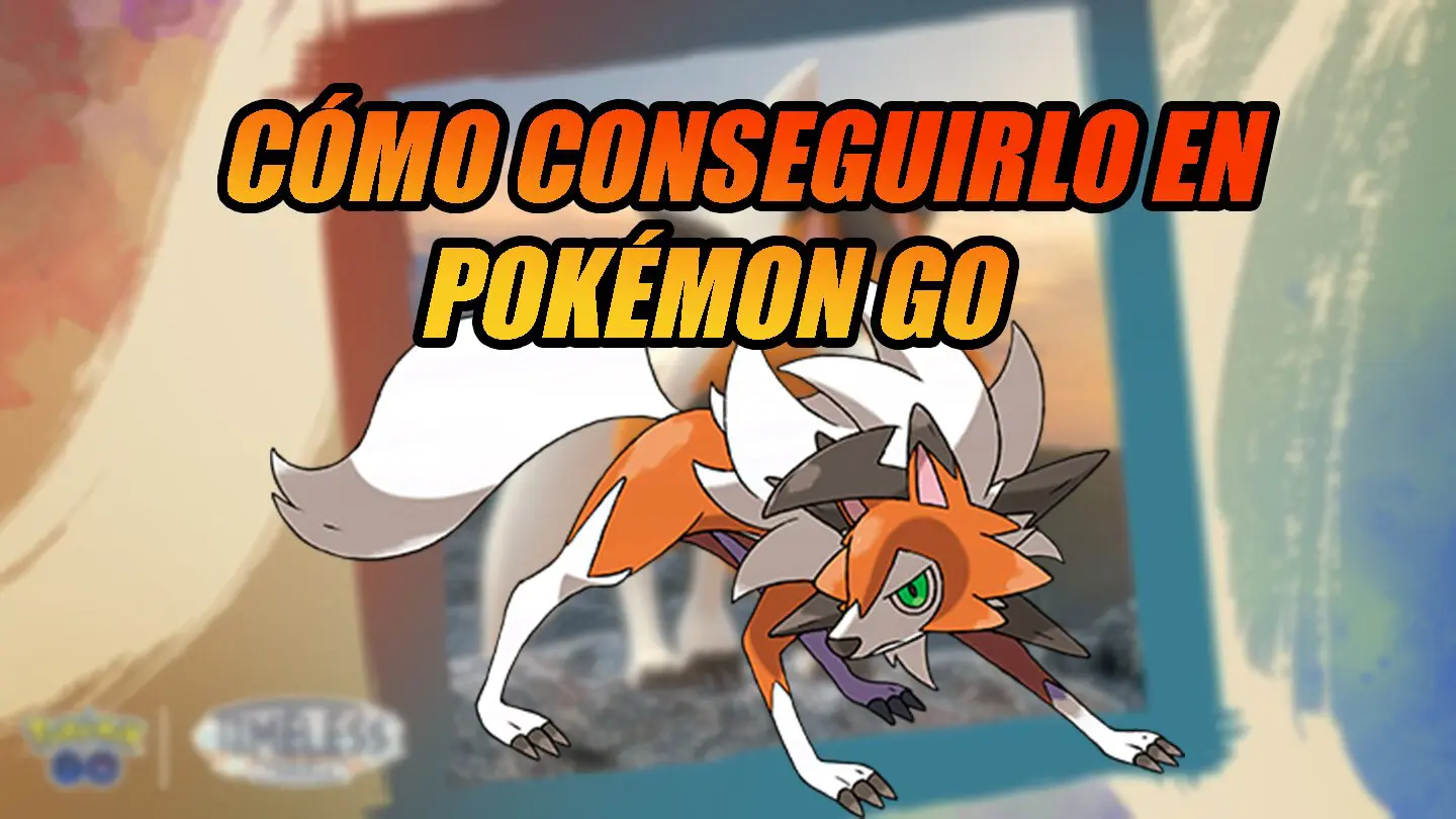 Como conseguir a Lycanroc Forma Crepuscular en Pokemon GO