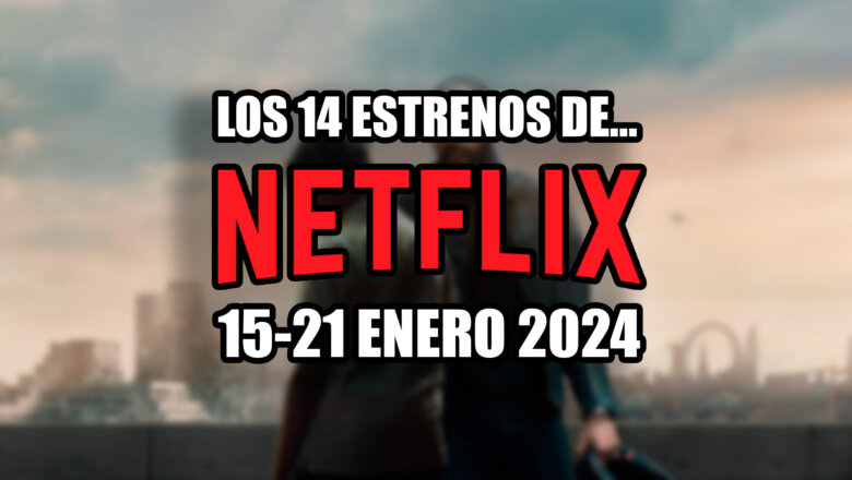 estrenos de netflix 15 21 enero 2024