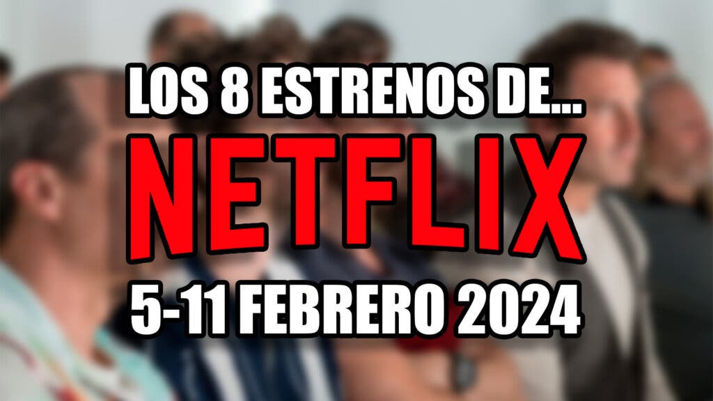 estrenos netflix 5 11 febrero 2024