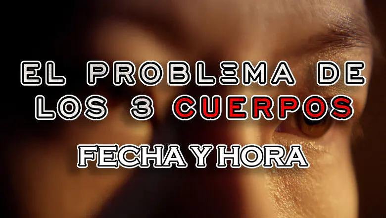 el problema de los tres cuerpos fecha hora