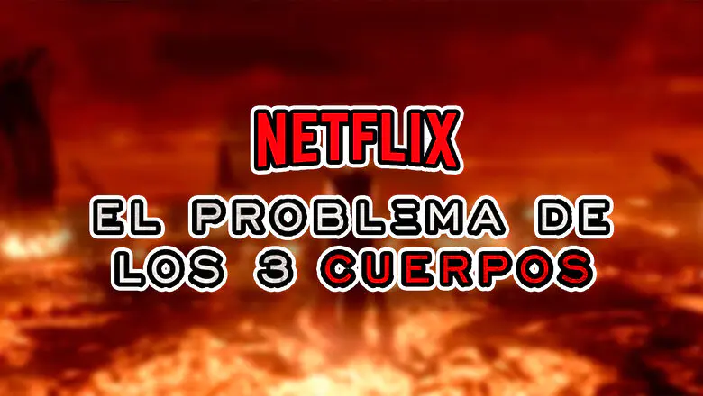 el problema de los tres cuerpos se estrena en netflix