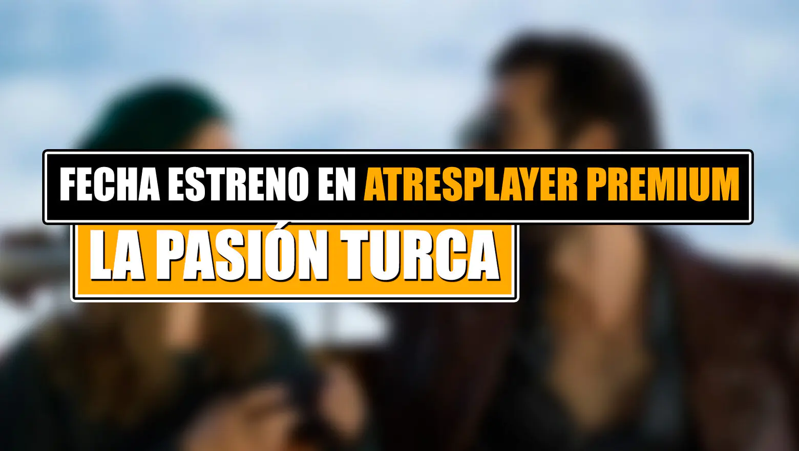 fecha de estreno de la pasion turca en atresplayer premium