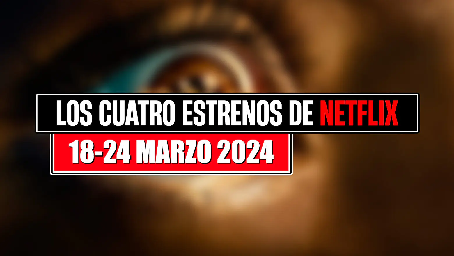 los estrenos de netflix 18 24 marzo 2024