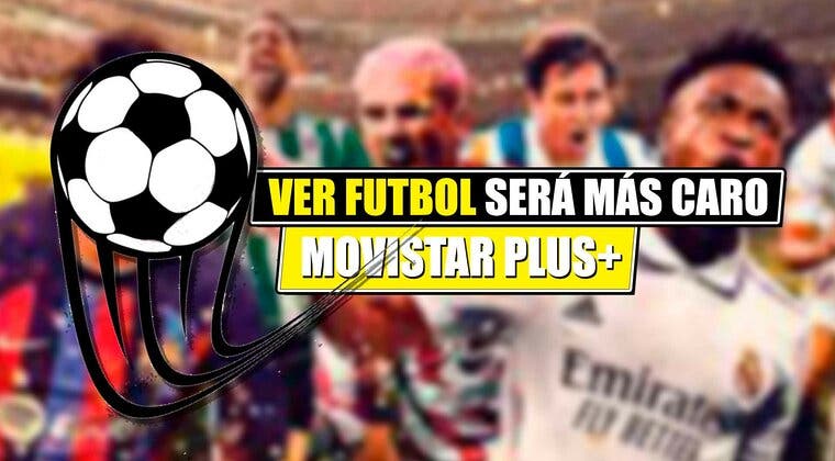 Imagen de Ver fútbol en Movistar Plus+ será más caro: aumenta hasta un 50% el precio de algunos de sus paquetes más populares