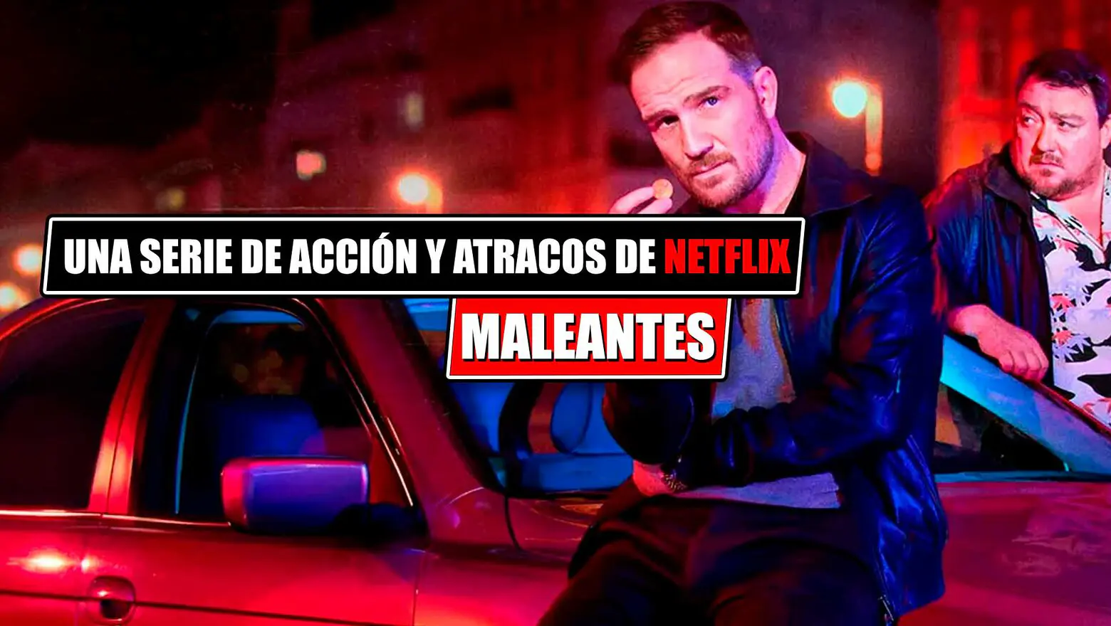 maleantes es una serie de netflix de acción y atracos