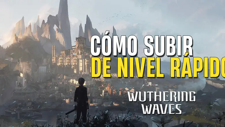 Cómo subir de nivel rápido en Wuthering Waves