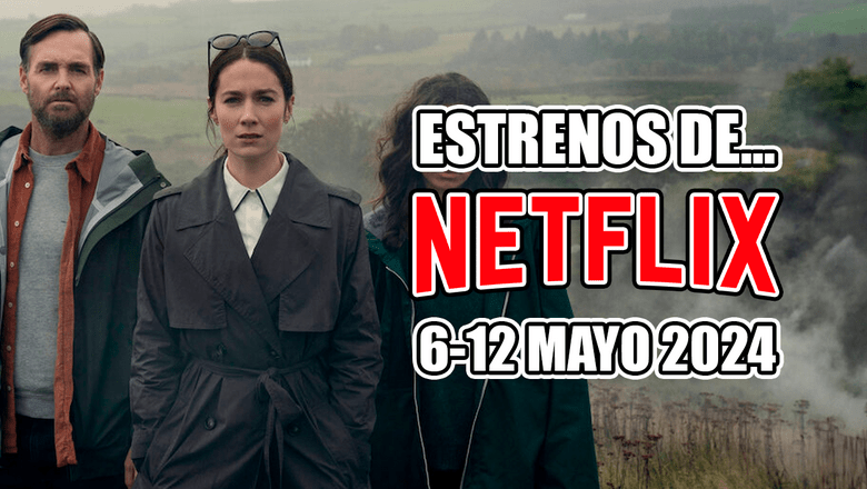 estrenos de netflix 6 12 mayo 2024