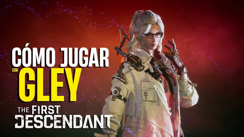 Cómo jugar con Gley en The First Descendant Guía Completa del Personaje