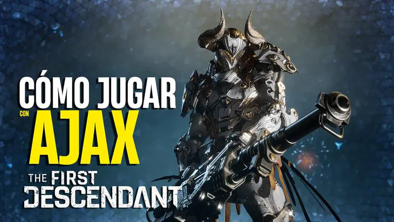 Cómo jugar con Ajax en The First Descendant Guía Completa del Personaje