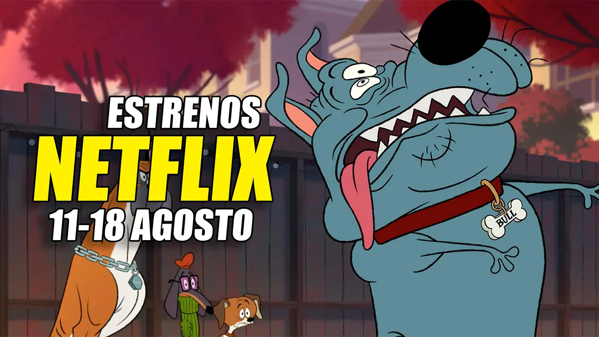 estrenos de netflix 11 18 agosto 2025
