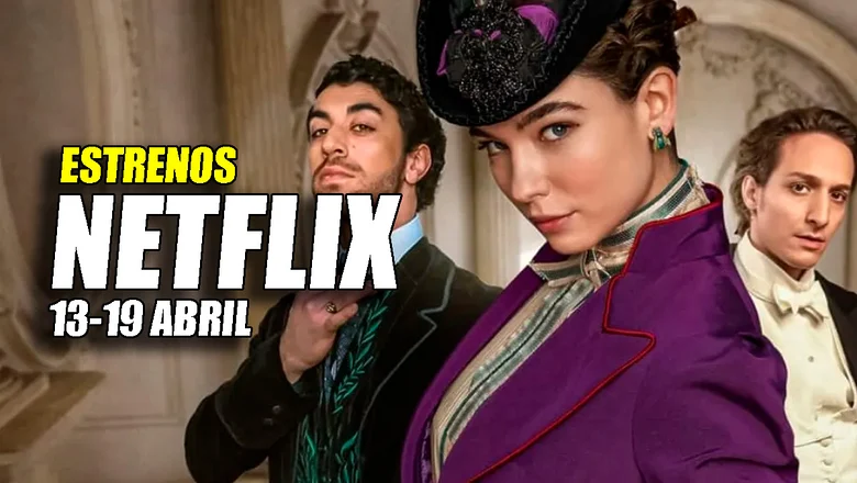 estrenos de Netfflix 13 19 abril