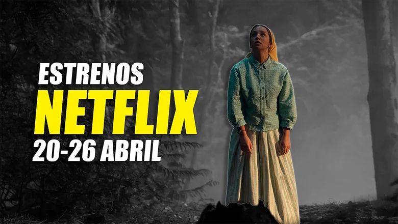 estrenos de netflix 20 26 abril