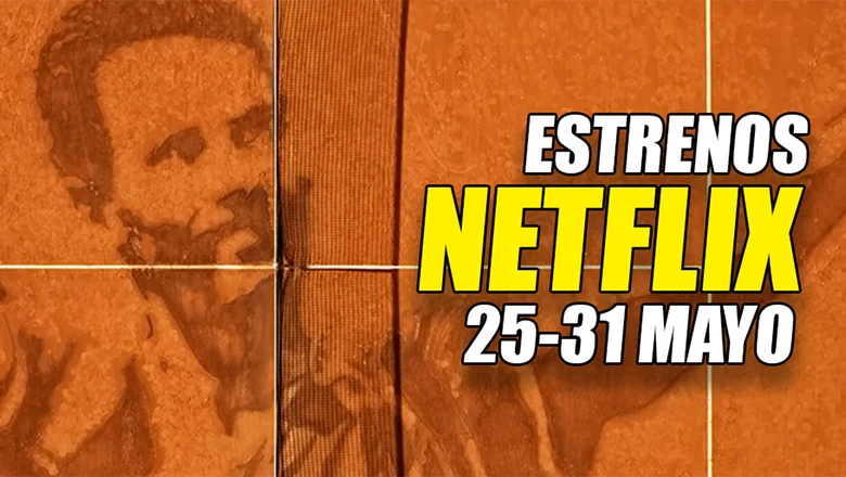 estrenos netflix 25 31 mayo